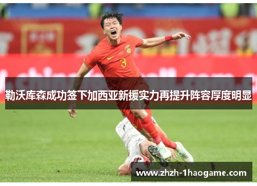 勒沃库森成功签下加西亚新援实力再提升阵容厚度明显 勒沃库森成功签下加西亚新援实力再提升阵容厚度明显