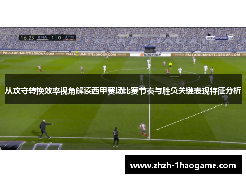 从攻守转换效率视角解读西甲赛场比赛节奏与胜负关键表现特征分析