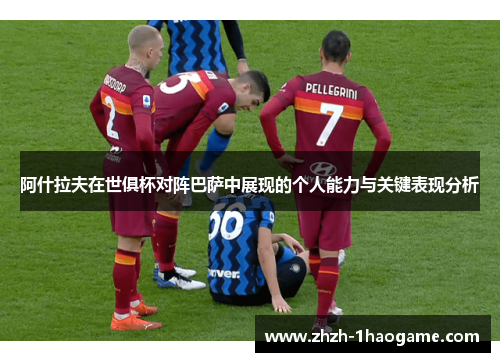 阿什拉夫在世俱杯对阵巴萨中展现的个人能力与关键表现分析