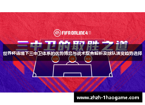 世界杯语境下三中卫体系的优势博弈与战术取舍解析及球队演变趋势选择 世界杯语境下三中卫体系的优势博弈与战术取舍解析及球队演变趋势选择