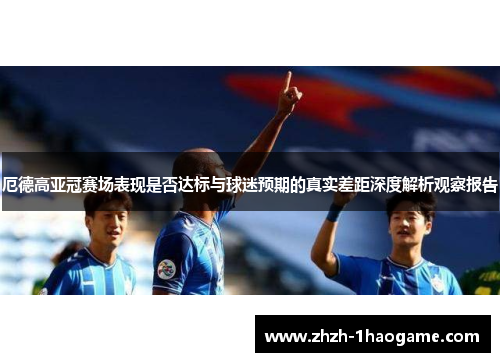 厄德高亚冠赛场表现是否达标与球迷预期的真实差距深度解析观察报告