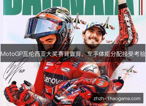 MotoGP瓦伦西亚大奖赛背靠背，车手体能分配接受考验