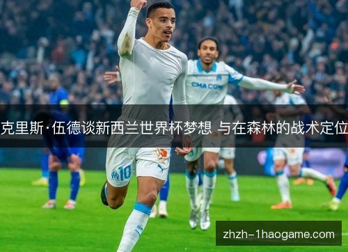 克里斯·伍德谈新西兰世界杯梦想 与在森林的战术定位 克里斯·伍德谈新西兰世界杯梦想 与在森林的战术定位